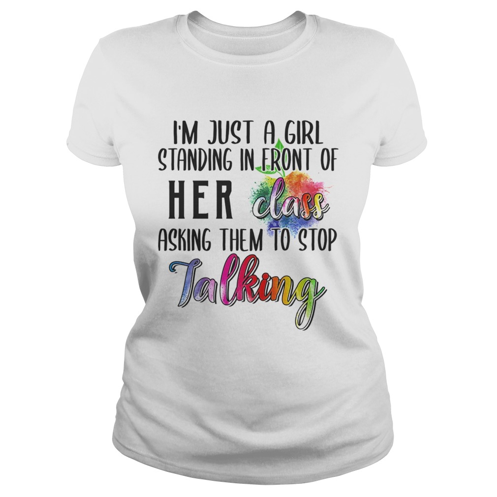 Im Just A Girl Standing In Front Of Her Class Asking Them To Stop Talking TShirt Classic Ladies