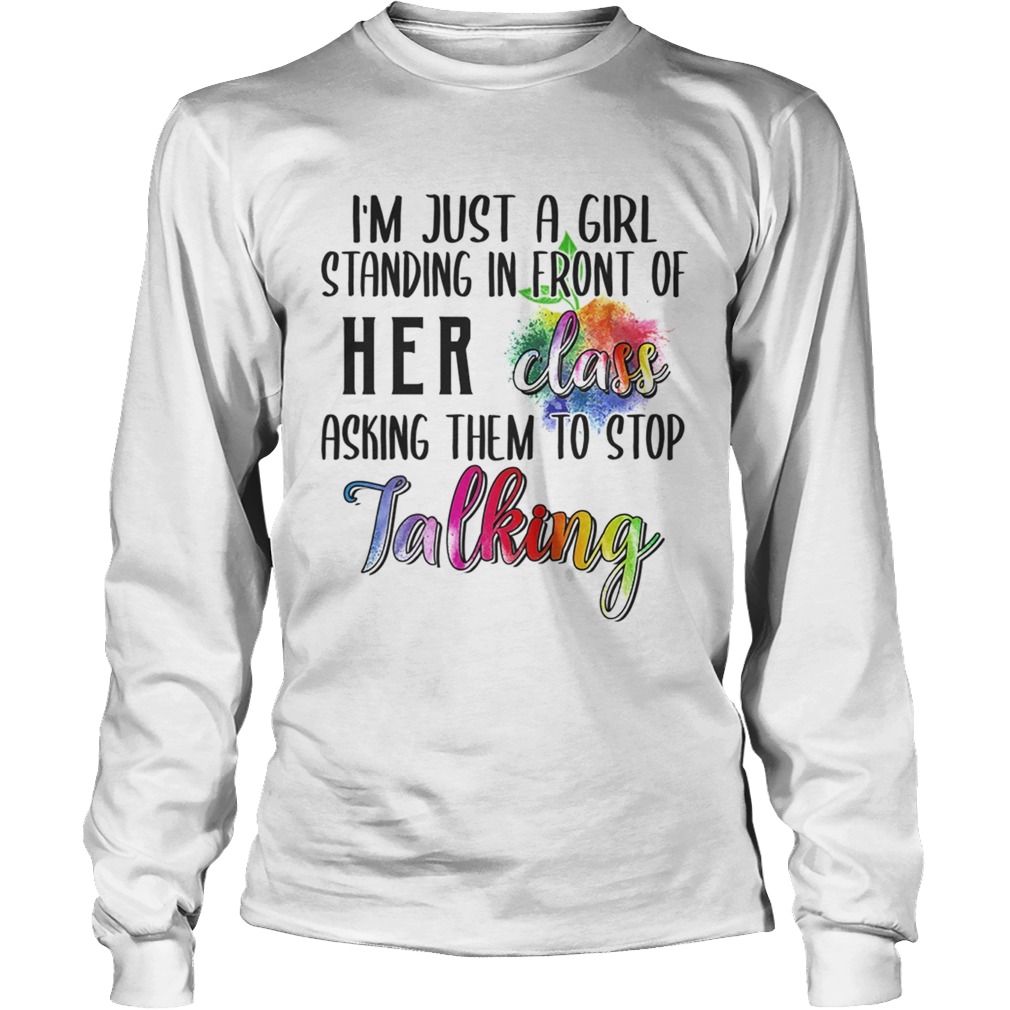 Im Just A Girl Standing In Front Of Her Class Asking Them To Stop Talking TShirt LongSleeve