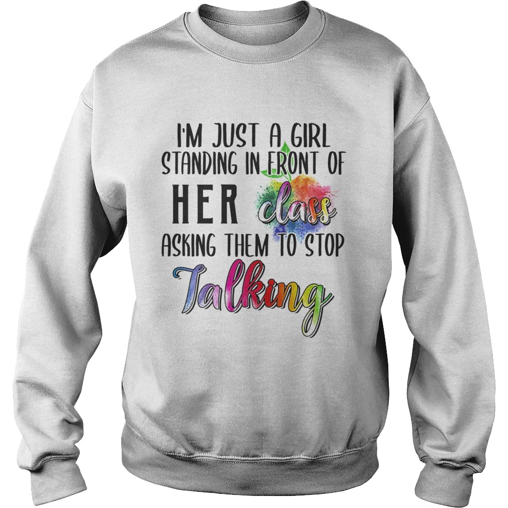 Im Just A Girl Standing In Front Of Her Class Asking Them To Stop Talking TShirt Sweatshirt