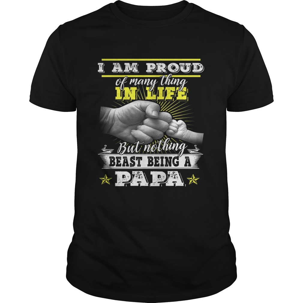 Im Pround Of Many Thing In Life But Nothing Beast Being A Papa TShirt