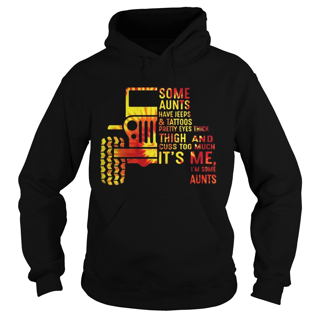 Im Some Aunts Have Jeeps And Tattoos Pretty Eyes Thick Thigh Shirt Hoodie
