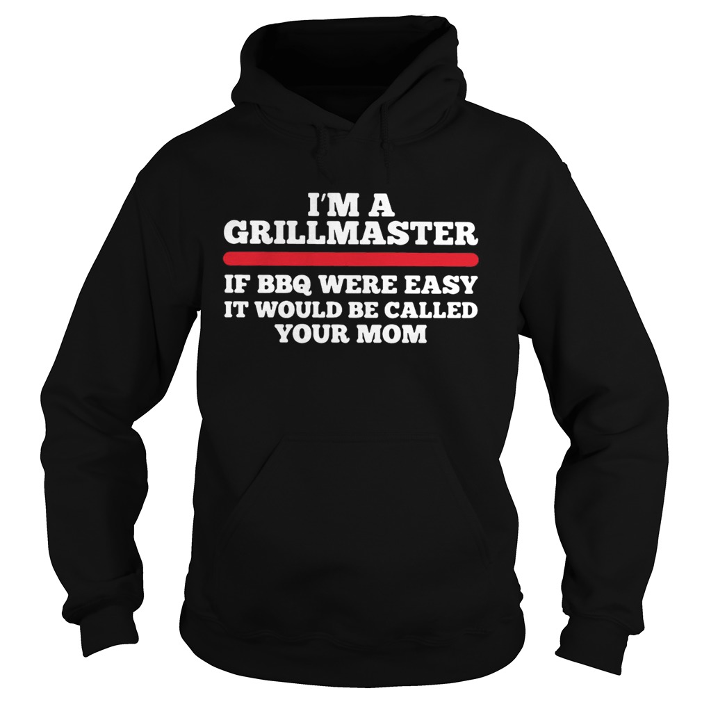 Im a grillmaster if BBQ were easy if would be called your mom Hoodie