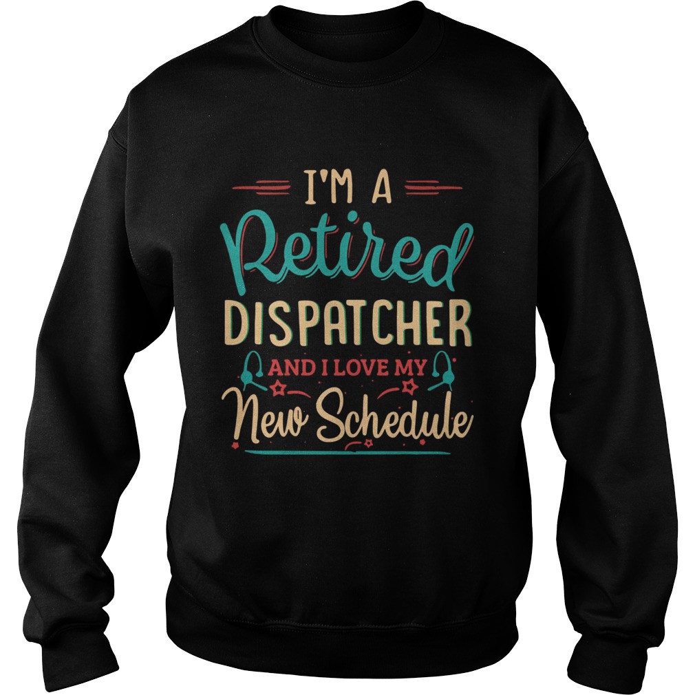 Im a retired dispatcher and I love my new schedule Sweatshirt