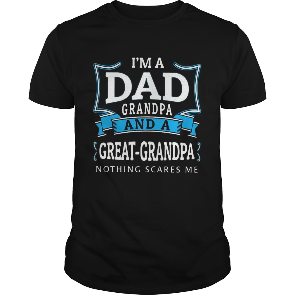 Im dad grandpa and a greatgrandpa nothing scares me shirt - Trend Tee ...