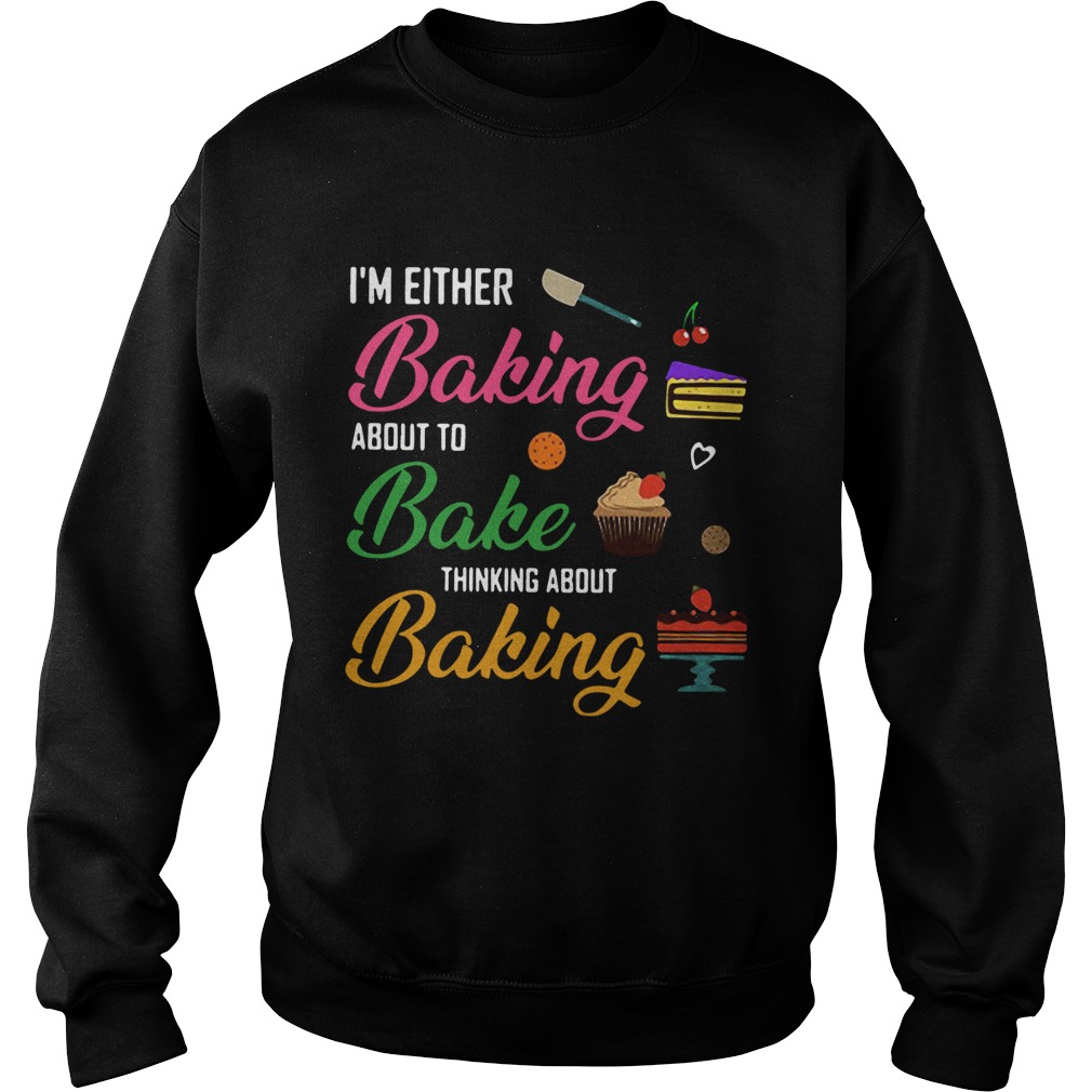 Im either baking about to bake thinking about baking Sweatshirt