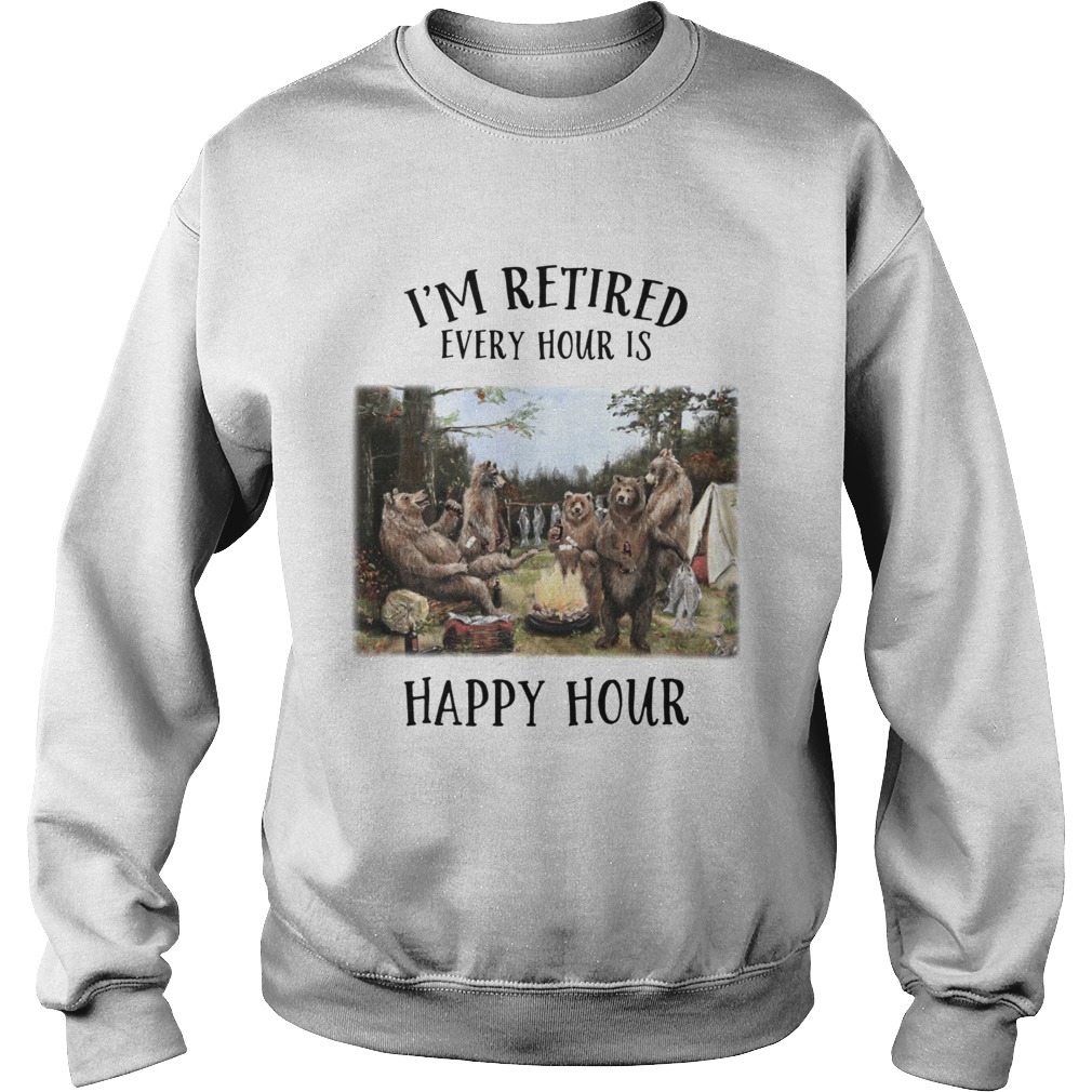 Im retired every hour is happy hour Bear Sweatshirt