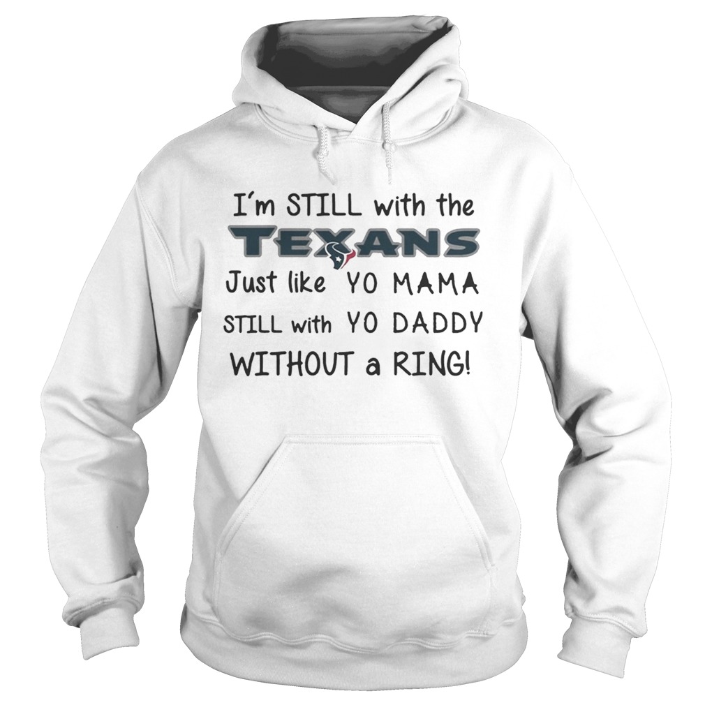 Im still with the Texans Just like yo Mama t Hoodie