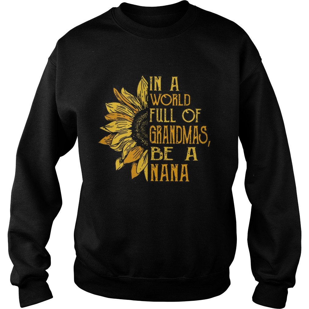 In A World Full Of GrandmasSunflower Be A NaNa TShirt Sweatshirt