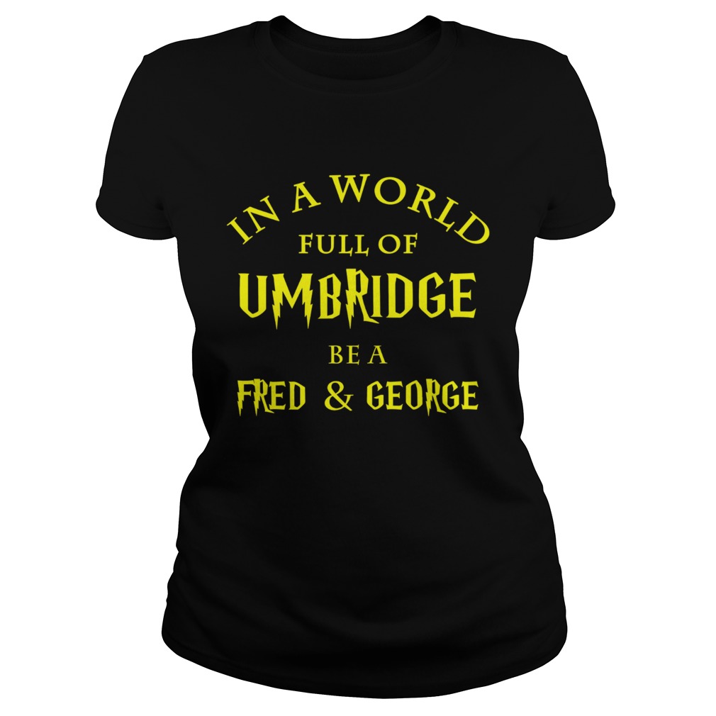 In a world full of Umbridge be a Fred and George Classic Ladies