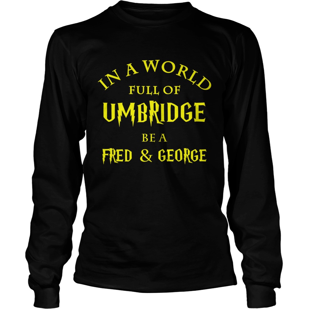 In a world full of Umbridge be a Fred and George LongSleeve