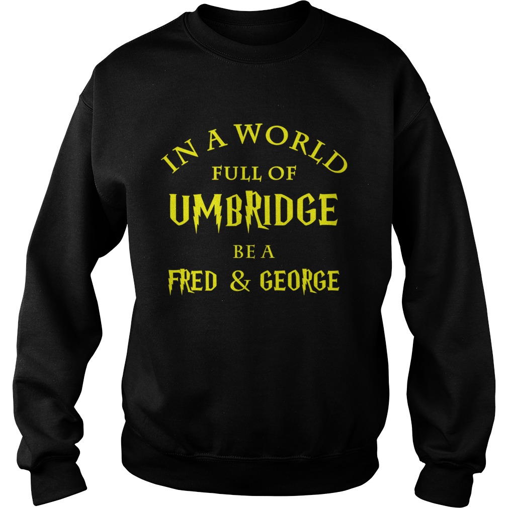 In a world full of Umbridge be a Fred and George Sweatshirt