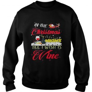 In the Christmas night all I wish is wine Sweatshirt