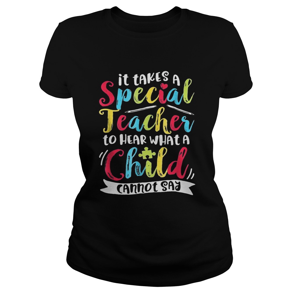 It Takes A Special Teacher To Hear What A Child Cannot Say Autism Awareness Shirts Classic Ladies
