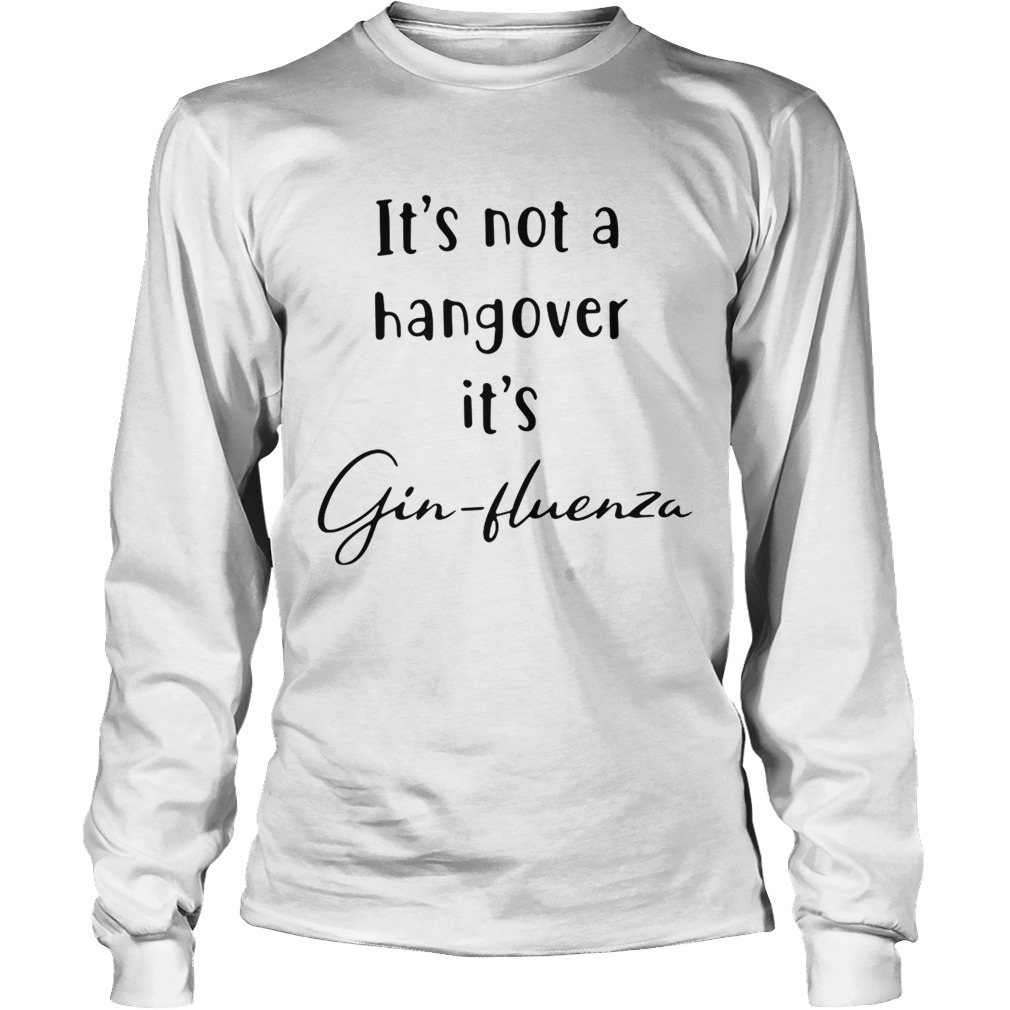 Its not a hangover its Ginfluenza LongSleeve