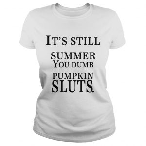 Its still summer you dumb pumpkin sluts Ladies Tee