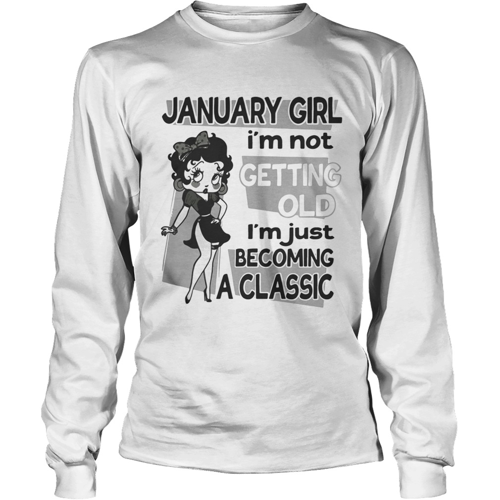 January girl Im not getting old Im just becoming a classic LongSleeve