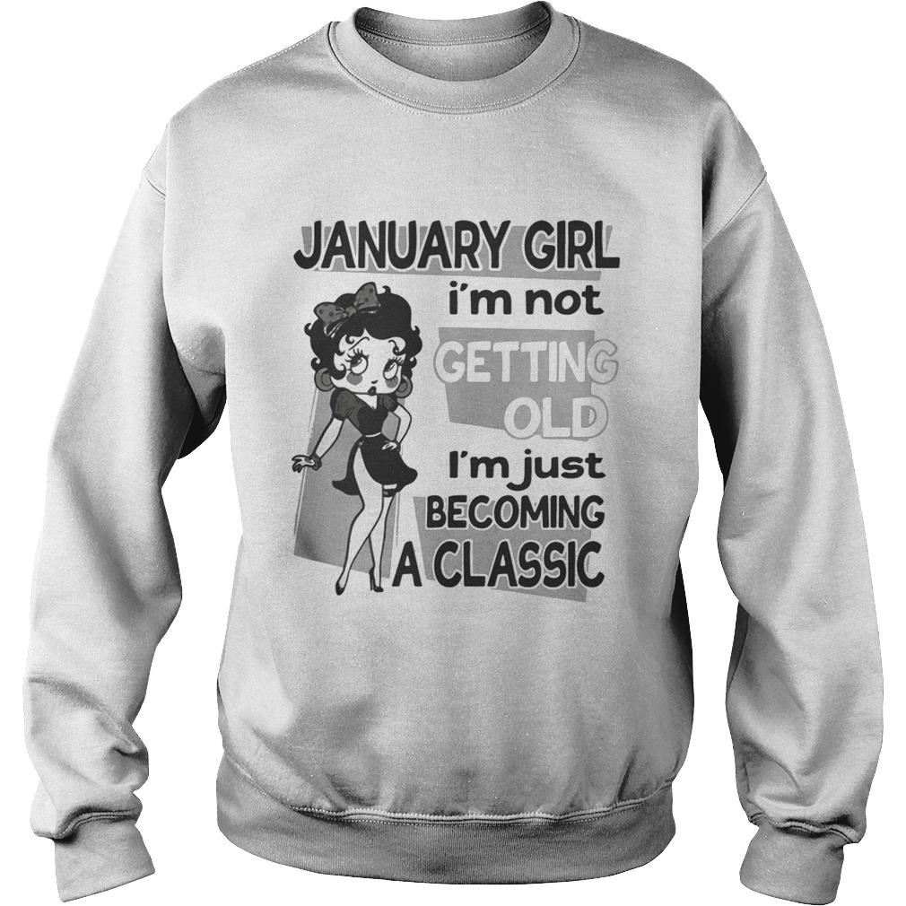 January girl Im not getting old Im just becoming a classic Sweatshirt