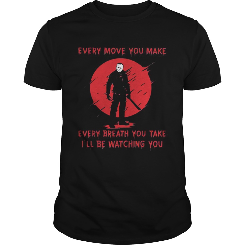 Jason Voorhees every move you make every breath you take I'll be watching you shirt