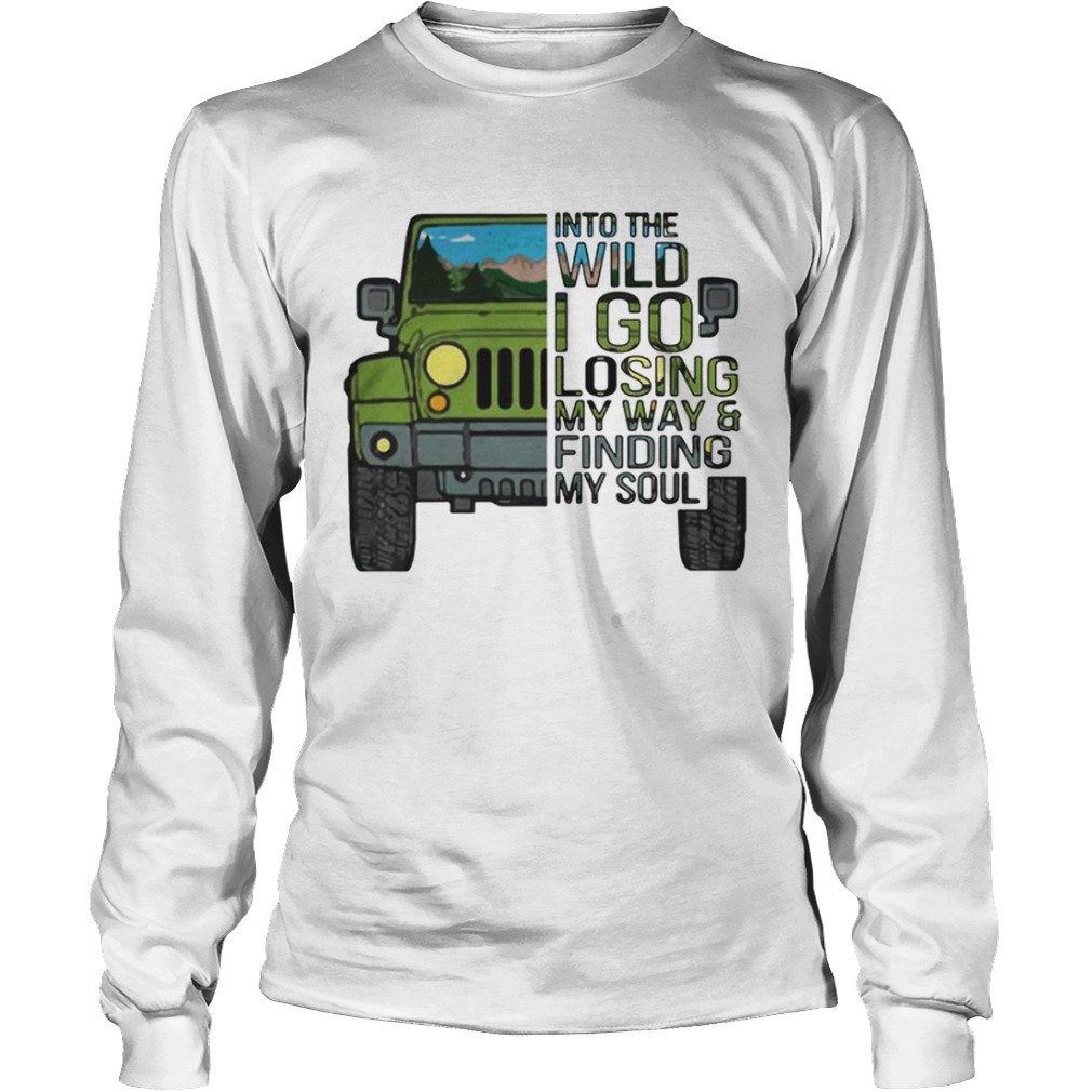 Jeep into the wild I go losing my way and finding my soul LongSleeve