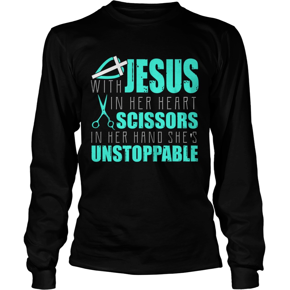 Jesus With In Her Heart Scissors In Her Hand Shes Unstoppable TShirt LongSleeve