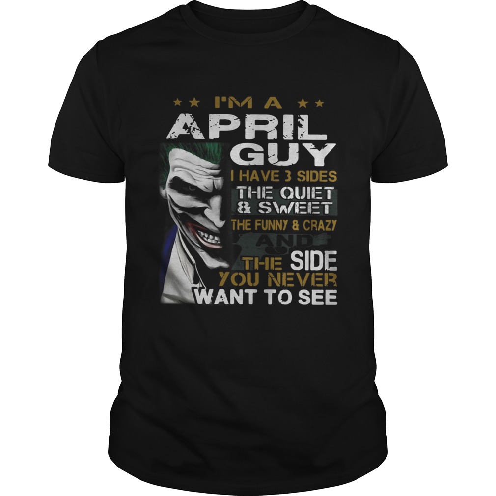 Joker Im a April guy I have 3 sides the quiet and sweetthe funny Unisex