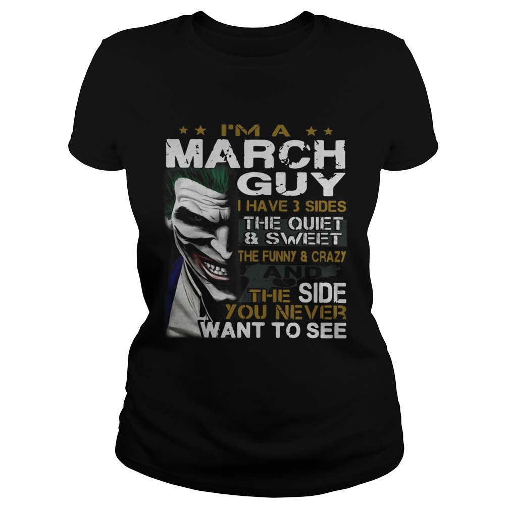Joker Im a March guy I have 3 sides the quiet and sweetthe funny Classic Ladies