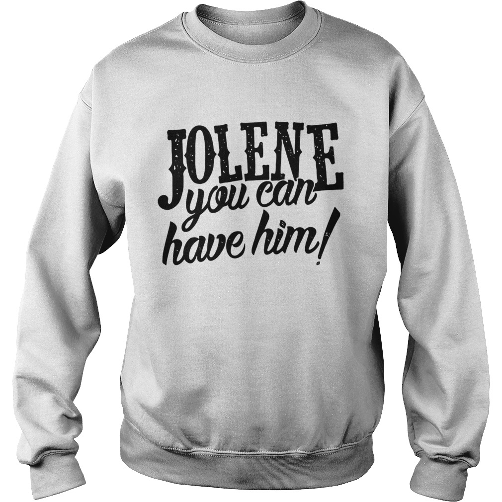 Jolene you can have him Sweatshirt