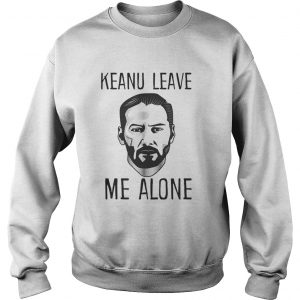 Keanu leave me alone Sweatshirt
