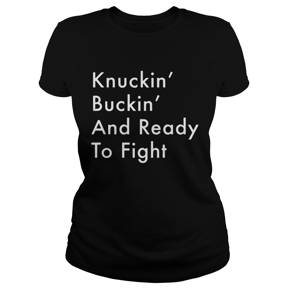 Knuckin And Buckin And Ready To Fight Shirt Classic Ladies