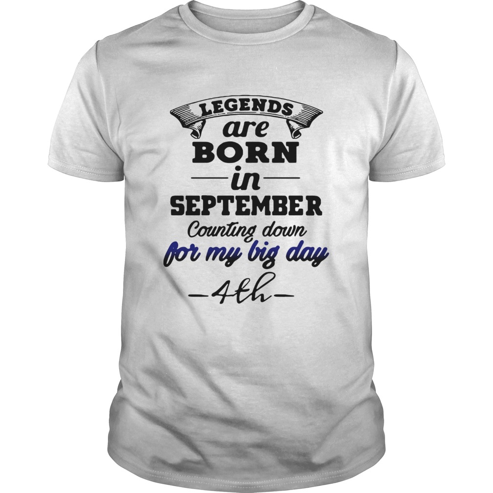 Legends are born in September counting down for my big day shirt