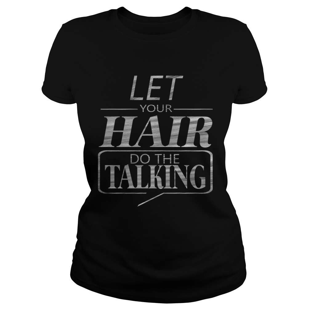 Let Your Hair Do Talking TShirt Classic Ladies