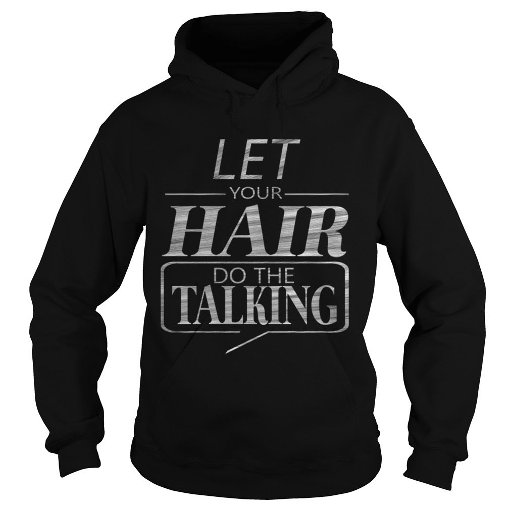 Let Your Hair Do Talking TShirt Hoodie