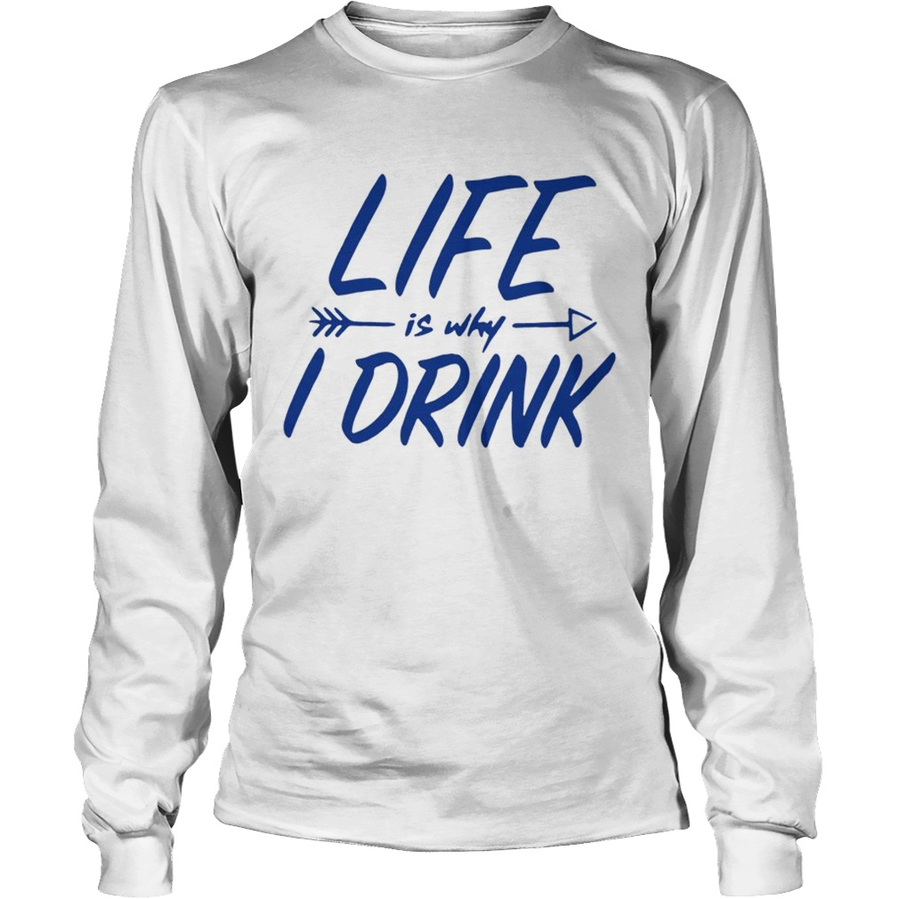 Life is why I drink LongSleeve