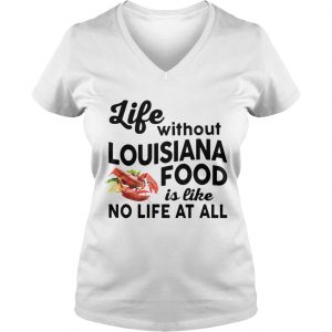 Life without Louisiana Food is like No life at all Ladies Vneck