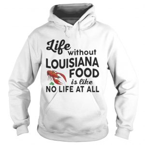 Life without Louisiana food is like no life at all Hoodie