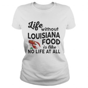 Life without Louisiana food is like no life at all Ladies Tee