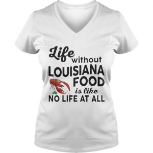 Life without Louisiana food is like no life at all Ladies Vneck