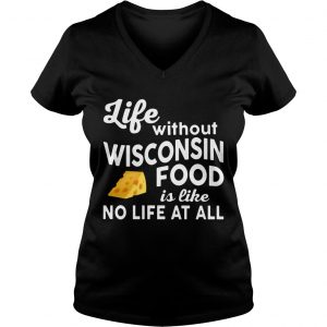 Life without Wisconsin food is like no life at all Ladies Vneck