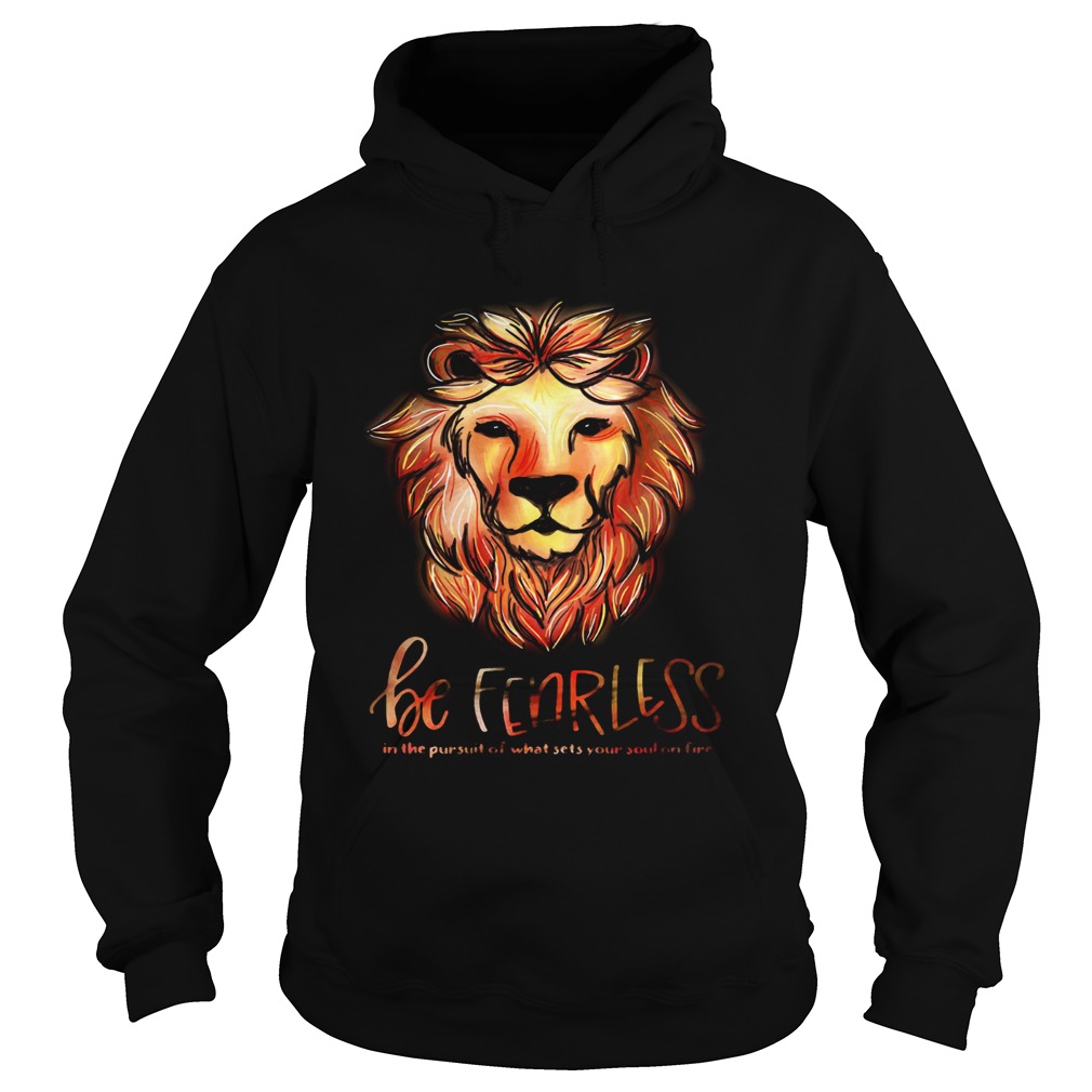 Lion be fearless in the pursuit of what sets your soul on fire Hoodie