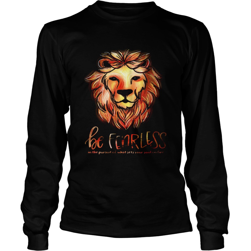 Lion be fearless in the pursuit of what sets your soul on fire LongSleeve