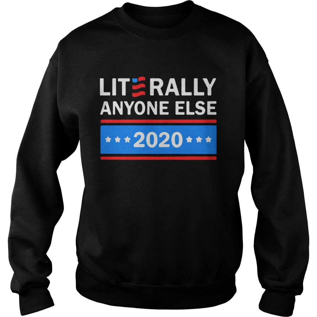 Literally Anyone Else 2020 TShirt Sweatshirt