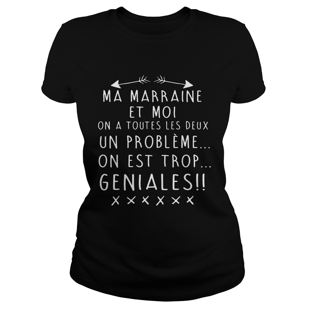 Ma Marraine Et Moi On A Toutes Les Deux Un Probleme On Est Trop Geniales T Classic Ladies