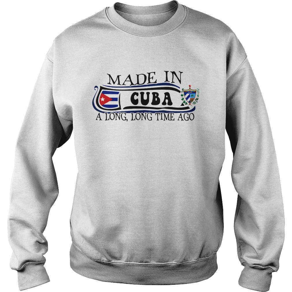 Made in Cuba a long long time ago Sweatshirt