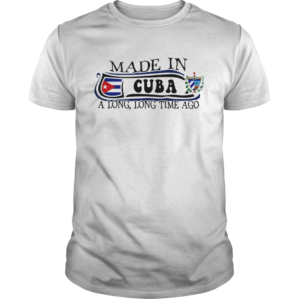 Made in Cuba a long long time ago shirt