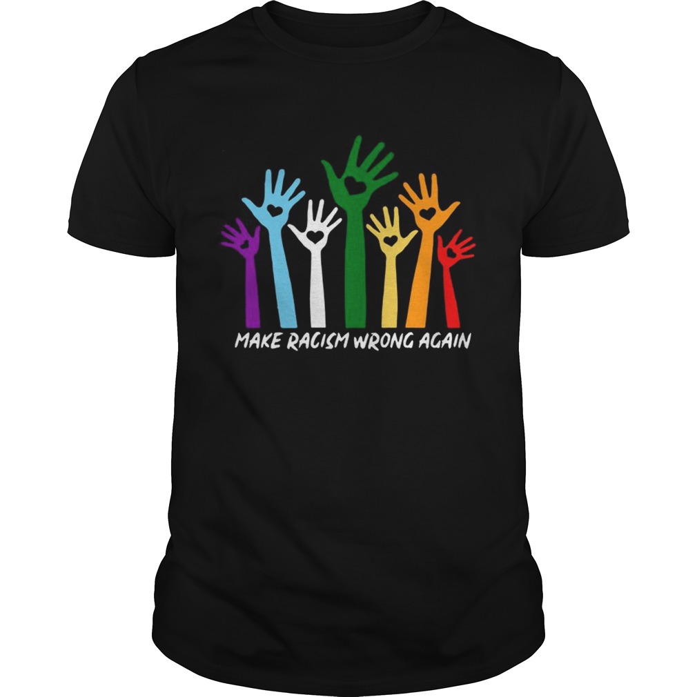 Make Racism Wrong Again Color Hand TShirt Unisex