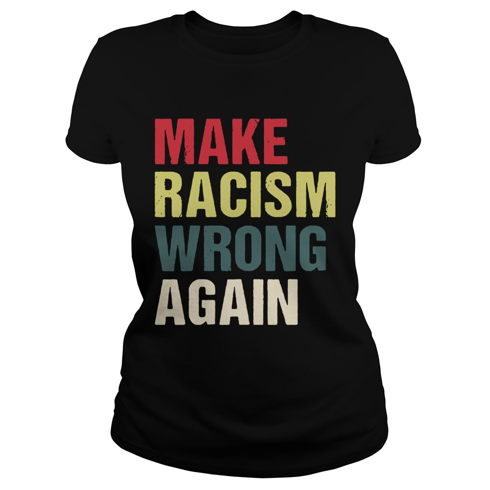 Make Racism Wrong Again Shirt Classic Ladies
