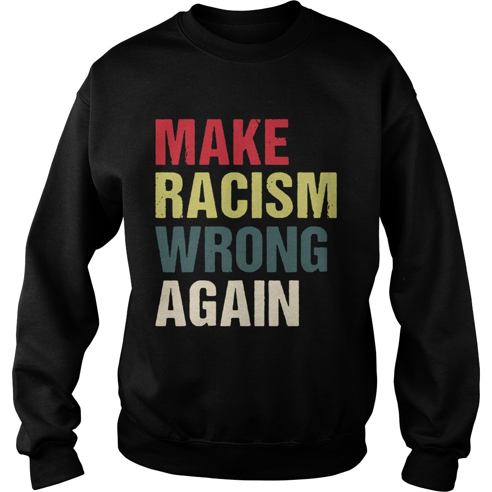 Make Racism Wrong Again Shirt Sweatshirt