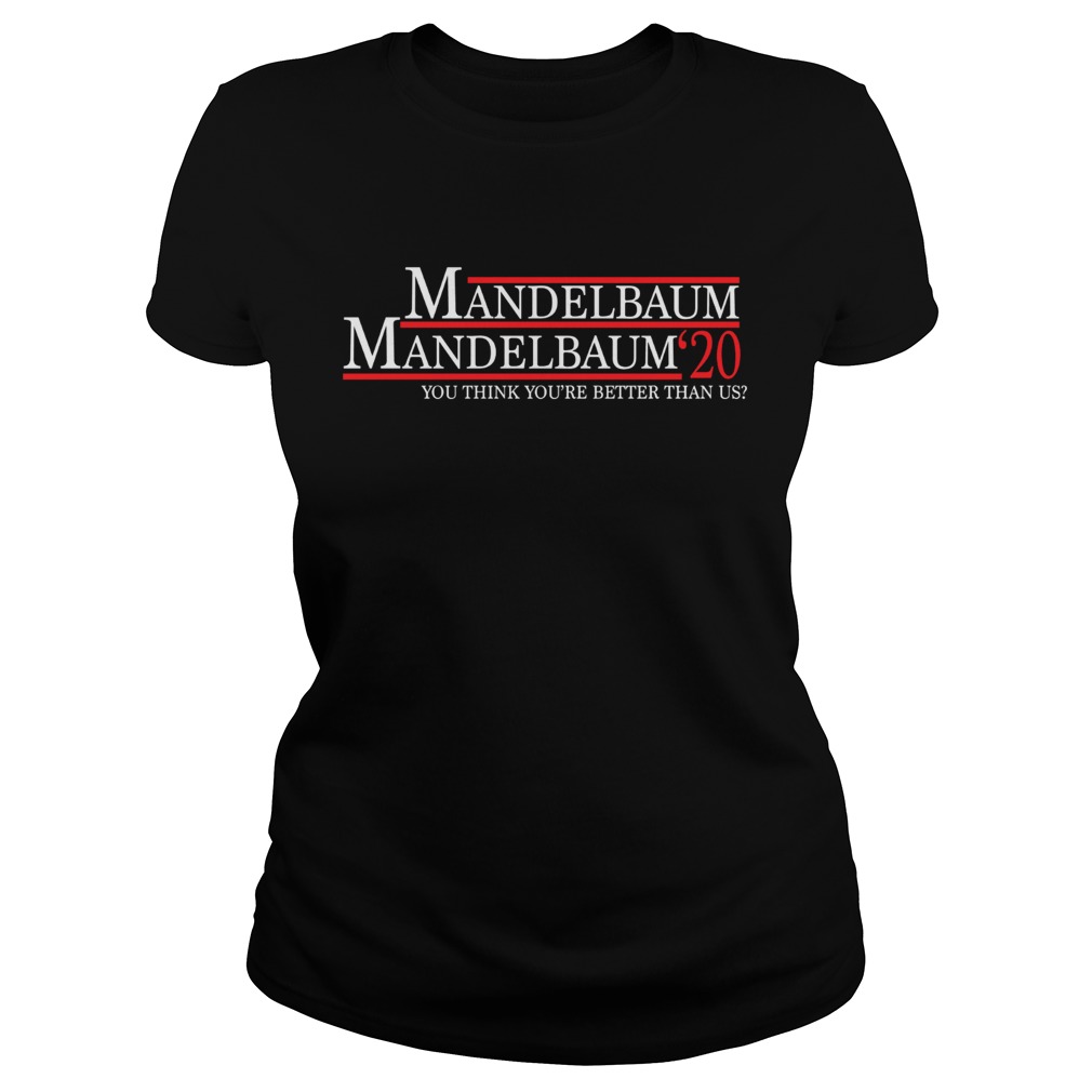 Mandelbaum 2020 president you think youre better than us Classic Ladies