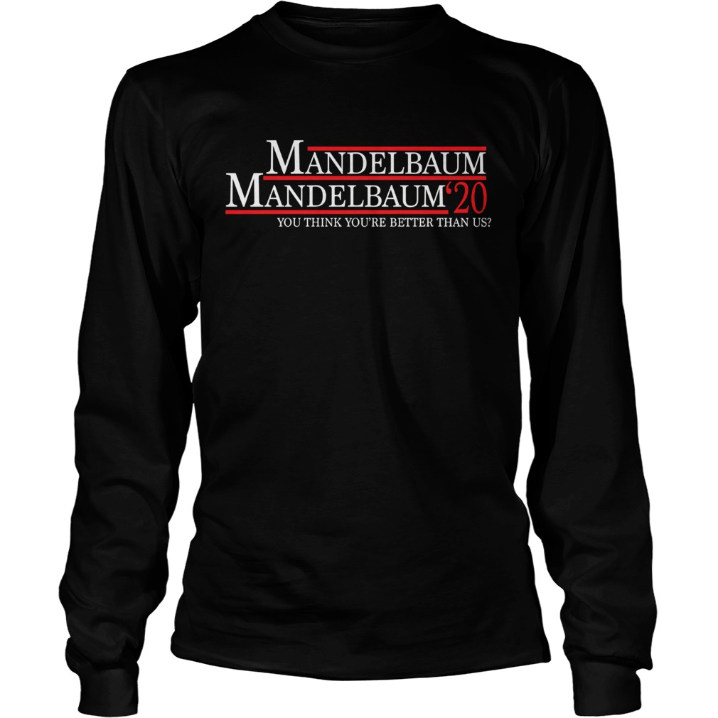 Mandelbaum 2020 president you think youre better than us LongSleeve