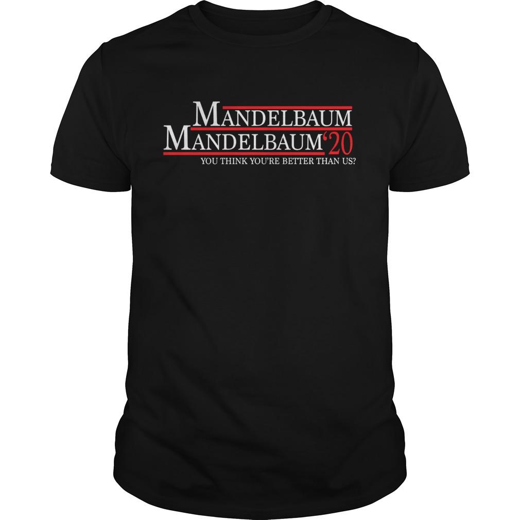 Mandelbaum 2020 president you think youre better than us shirt